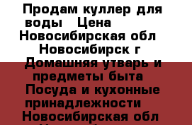 Продам куллер для воды › Цена ­ 1 000 - Новосибирская обл., Новосибирск г. Домашняя утварь и предметы быта » Посуда и кухонные принадлежности   . Новосибирская обл.,Новосибирск г.